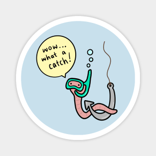 Worm Pick Up Line - What a Catch! Magnet